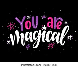 You are magical.Inspirational quote.Hand drawn illustration with hand lettering. 