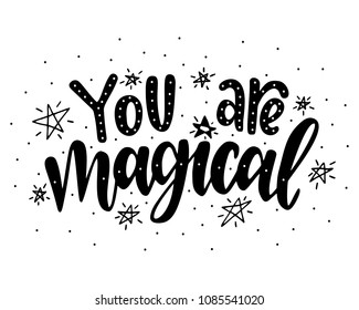 You are magical.Inspirational quote.Hand drawn illustration with hand lettering. 