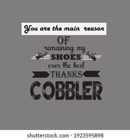 You Are The Main Reason Of Remaining My Shoes Ever The Best Thanks Cobbler T Shirt Design. Cobbler T Shirt .