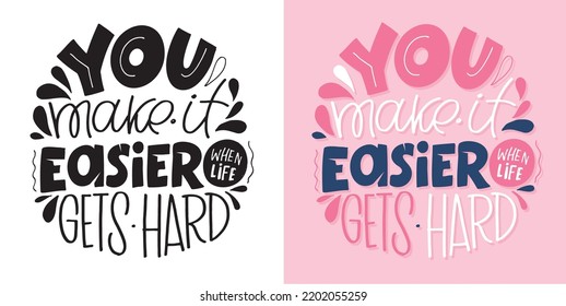 You make it easier when life gets hard. Hand drawn lettering quote in modern calligraphy style. Slogan for print and poster design. Vector
