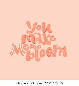 YOU MAKE ME BLOOM. VECTOR MOTIVATIONAL FLORAL HAND LETTERING TYPOGRAPHY PHRASE QUOTE