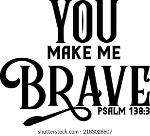 You make me brave, psalm 138:3, Bible verse lettering calligraphy, Christian scripture motivation poster and inspirational wall art. Hand drawn bible quote.