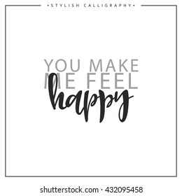 You make me feel Happy inscription  in handmade. Stylish, modern calligraphy. Quote with swirls. Search for the design of brochures, poster, banners, 