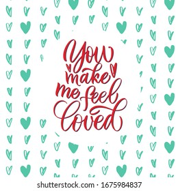You make me feel loved. Pink inscription on a color background.  Cute greeting card, sticker or print made in the style of lettering and calligraphy. 
