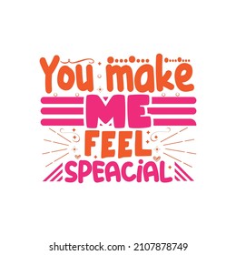 You make me feel special typography lettering for t shirt