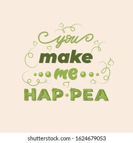 You make me Hap-Pea - fun lettering poster design. Vector illustration.