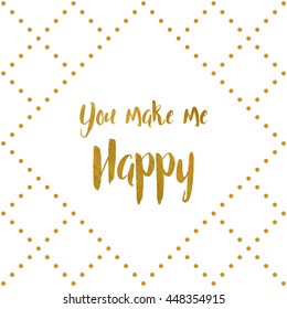 You make me happy. Background with golden hand drawn text. Love card or poster. 