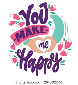 You make me happy. Bright composition of letters. Inspirational quote. Declaration of love. For the design of cards, invitations, pillows and more.