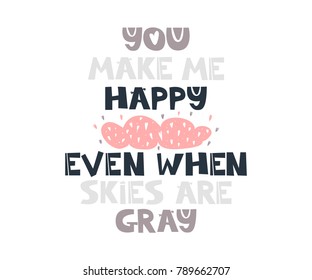 You make me happy even when skies are gray. Hand drawn style typography poster with inspirational quote. Greeting card, print art or home decoration in Scandinavian style. Scandinavian design. Vector