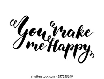 You make me happy - freehand ink inspirational romantic quote for valentines day, wedding, save the date card. Handwritten calligraphy isolated on a white background. Vector illustration