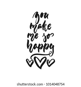 You make me so happy - hand drawn lettering phrase isolated on the white background. Fun brush ink inscription for photo overlays, greeting card or print, poster design