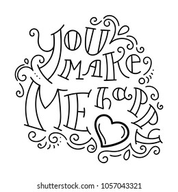You make me happy. Hand drawn modern image with hand-lettering and decoration elements. Inspirational quote. Illustration for prints on t-shirts and bags, posters, cards.