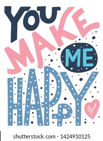 You make me Happy. Hand lettered style phrase. Handmade Typographic Art for Poster Print Greeting Card T shirt apparel design
