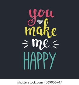 You make me happy. Hand drawn typography poster. T shirt hand lettered calligraphic design. Inspirational vector typography.