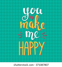 You make me happy. Hand drawn typography poster. T shirt hand lettered calligraphic design. Inspirational vector typography.