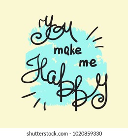 You make me happy - handwritten motivational quote, motivational illustrations. Print for inspiring poster, t-shirt, bags, logo, postcard, flyer, sticker, sweatshirt. Simple funny vector sign.