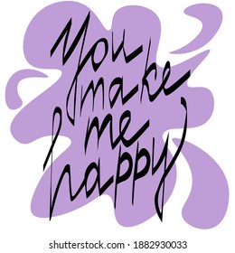 You make me happy, handwritten phrase on purple abstract blotch, lettering for postcard or design vector illustration