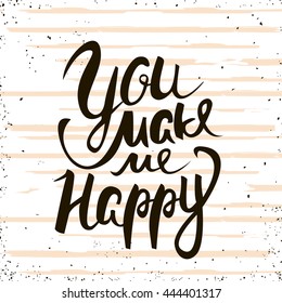 You make me happy. Handwritten unique lettering. Inspirational quote.It can be used as a print, card, postcard,on T-shirts and bags. Vector Illustration