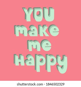  You make me happy. Inscription. Handwritten inscription.Valentine's day greeting card. Design for t-shirt, print. Vector illustration