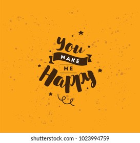 You make me happy. Inspirational quote, motivation. Typography for poster, invitation, greeting card or t-shirt. Vector lettering, calligraphy design. Text background