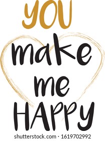 You make me happy inspirational inscription. Greeting card with calligraphy. Hand drawn lettering design. Typography for invitation, banner, poster or clothing design. quote. Vector Eps, 8