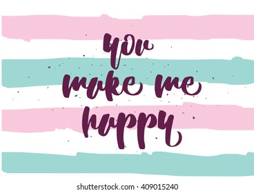 You make me happy inspirational inscription. Greeting card with calligraphy. Hand drawn lettering quote design. Typography for banner, poster or clothing design. Vector invitation.