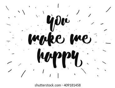 You make me happy inspirational inscription. Greeting card with calligraphy. Hand drawn lettering quote design. Typography for banner, poster or clothing design. Vector invitation.