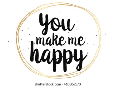 You make me happy inspirational inscription. Greeting card with calligraphy. Hand drawn lettering quote design. Photo overlay. Typography for banner, poster or clothing design. Vector invitation.