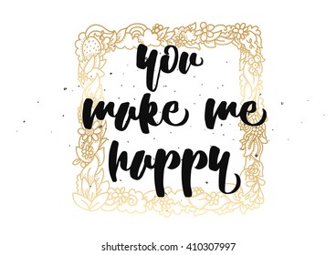 You make me happy inspirational inscription. Greeting card with calligraphy. Hand drawn lettering quote design. Photo overlay. Typography for banner, poster or clothing design. Vector invitation.