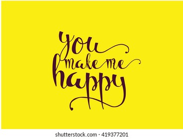 You make me happy inspirational inscription. Greeting card with calligraphy. Hand drawn lettering. Typography for invitation, banner, poster or clothing design. Vector quote.