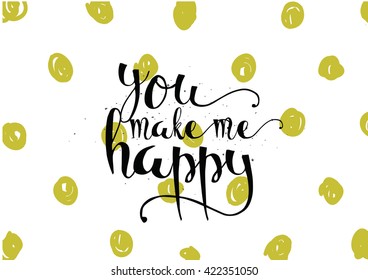 You make me happy inspirational inscription. Greeting card with calligraphy. Hand drawn lettering. Typography for invitation, banner, poster or clothing design. Vector quote.