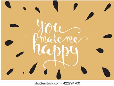 You make me happy inspirational inscription. Greeting card with calligraphy. Hand drawn lettering. Typography for invitation, banner, poster or clothing design. Vector quote.