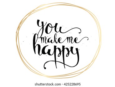 You make me happy inspirational inscription. Greeting card with calligraphy. Hand drawn lettering. Typography for invitation, banner, poster or clothing design. Vector quote.