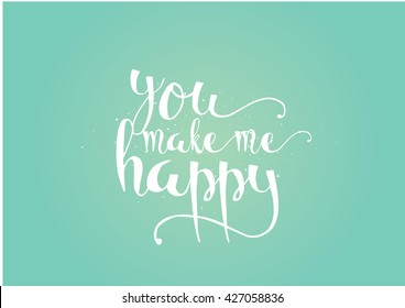 You make me happy inspirational inscription. Greeting card with calligraphy. Hand drawn lettering. Typography for invitation, banner, poster or clothing design. Vector quote.