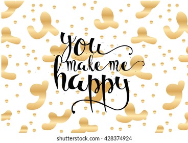You make me happy inspirational inscription. Greeting card with calligraphy. Hand drawn lettering. Typography for invitation, banner, poster or clothing design. Vector quote.