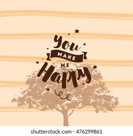 You make me happy. Inspirational quote, motivation. Typography for poster, invitation, greeting card or t-shirt. Vector lettering, calligraphy design. Text background