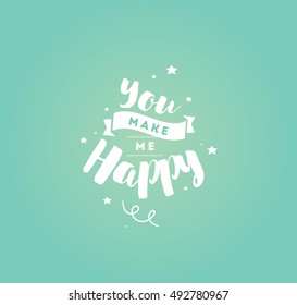 You make me happy. Inspirational quote, motivation. Typography for poster, invitation, greeting card or t-shirt. Vector lettering, calligraphy design. Text background