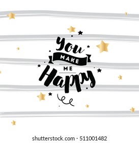 You make me happy. Inspirational quote, motivation. Typography for poster, invitation, greeting card or t-shirt. Vector lettering, calligraphy design. Text background