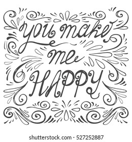 You make me happy. Inspirational Valentines quote. Hand drawn vintage illustration with hand-lettering. This illustration can be used as a print on t-shirts and bags, stationary or as a poster.

