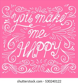 You make me happy. Inspirational Valentines quote. Hand drawn vintage illustration with hand-lettering. This illustration can be used as a print on t-shirts and bags, stationary or as a poster. 