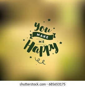 You make me happy. Inspirational quote, motivation. Typography for poster, invitation, greeting card or t-shirt. Vector lettering, calligraphy design. Text background