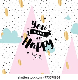 You make me happy. Inspirational quote, motivation. Typography for poster, invitation, greeting card or t-shirt. Vector lettering, calligraphy design. Text background