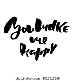 You make me happy. Modern dry brush lettering for Valentines Day calligraphy card. Vector illustration.