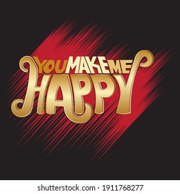 you make me happy. A phrase with unique letters with beautiful overhanging stroke and shadow. isolated vector lettering for printing on stickers, posters, t-shirts lettering