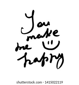 You make me happy. Vector hand draw lettering. Ink draw illustration for postcard, greeting card and banner. Grunge lettering logo