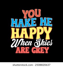 Me Haces Feliz Cuando Los Cielos Son Gris Tipografía Antiguas Estilo Diseño, Los Cielos Son Gris Cita Saludo Diseño De Vector