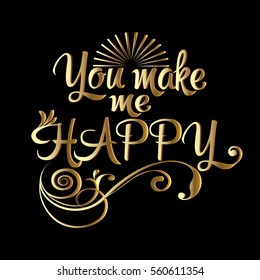 You make me happy.Isolated calligraphic vintage floral gold lettering text with  leaves and sun.Black  background.Vector illustration.For cards,wedding,anniversary,Valentine's day, invitations.