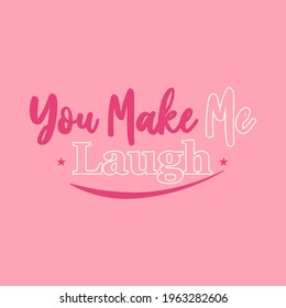 you make me laugh slogan, vector illustration design for fashion graphic, t shirt prints, posters ets stationery, mug, t shirt, phone case, textile graphic, print