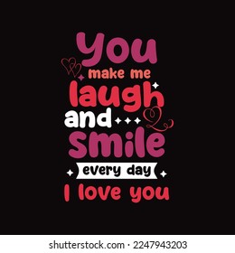 
You make me laugh and smile every day. I love you , Valentine's Day, love , motivational , sweets simple minimal typography for background and t shirt