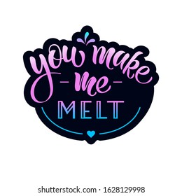 You make me melt - vector illustration with hand lettering. Funny declaration of love, Valentine's Day greetings, love message, gift sticker, greeting card, humor. Lovers day, love heart, love letter